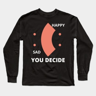 Happy or Sad You Decide Long Sleeve T-Shirt